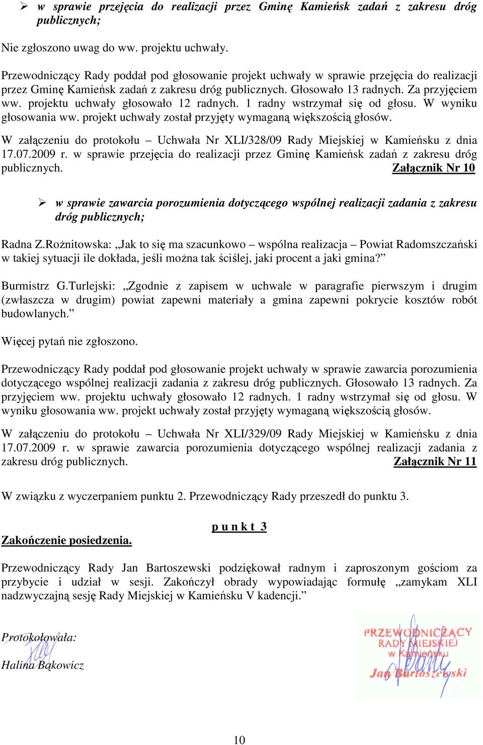 projektu uchwały głosowało 12 radnych. 1 radny wstrzymał się od głosu. W wyniku głosowania ww. projekt uchwały został przyjęty wymaganą większością głosów.