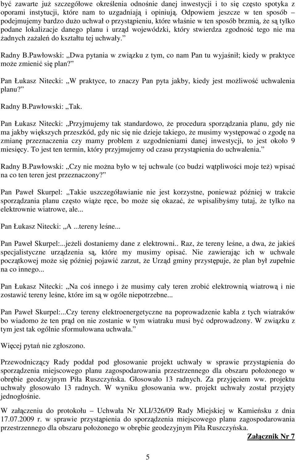 zgodność tego nie ma Ŝadnych zaŝaleń do kształtu tej uchwały. Radny B.Pawłowski: Dwa pytania w związku z tym, co nam Pan tu wyjaśnił; kiedy w praktyce moŝe zmienić się plan?