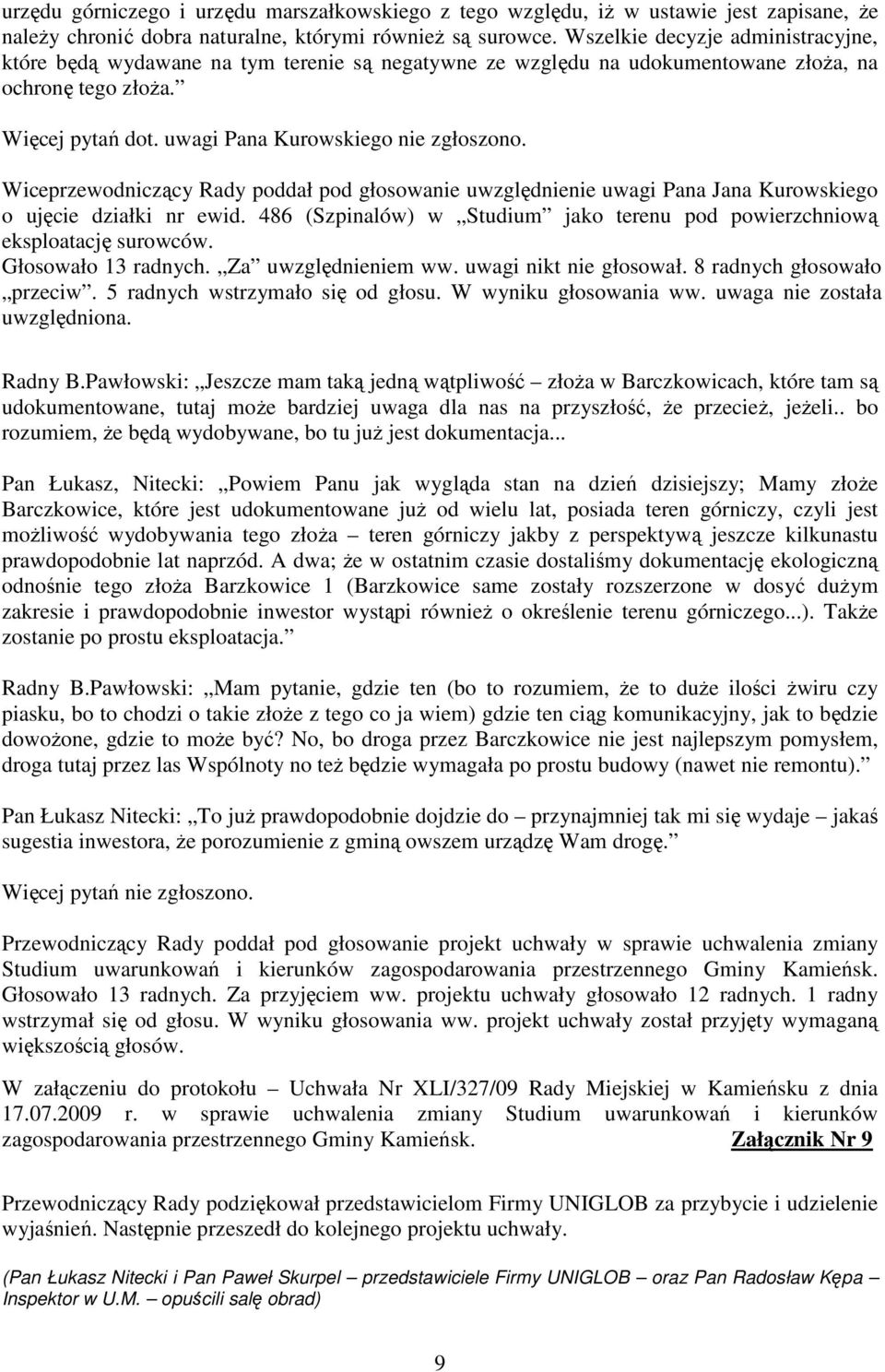 Wiceprzewodniczący Rady poddał pod głosowanie uwzględnienie uwagi Pana Jana Kurowskiego o ujęcie działki nr ewid. 486 (Szpinalów) w Studium jako terenu pod powierzchniową eksploatację surowców.