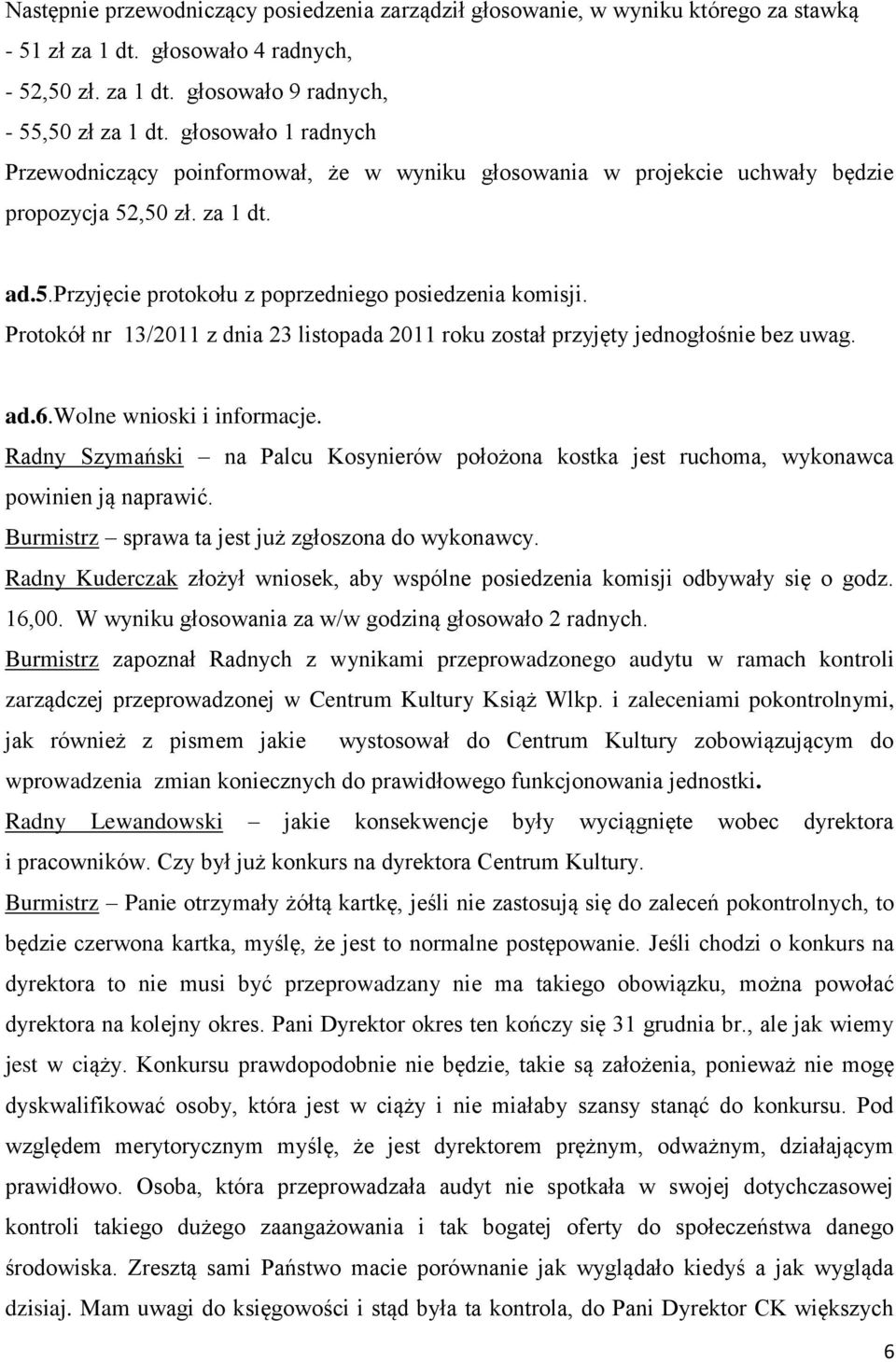 Protokół nr 13/2011 z dnia 23 listopada 2011 roku został przyjęty jednogłośnie bez uwag. ad.6.wolne wnioski i informacje.