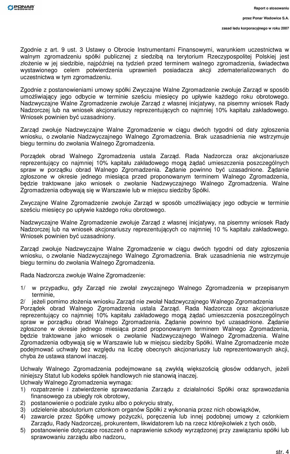 najpóźniej na tydzień przed terminem walnego zgromadzenia, świadectwa wystawionego celem potwierdzenia uprawnień posiadacza akcji zdematerializowanych do uczestnictwa w tym zgromadzeniu.