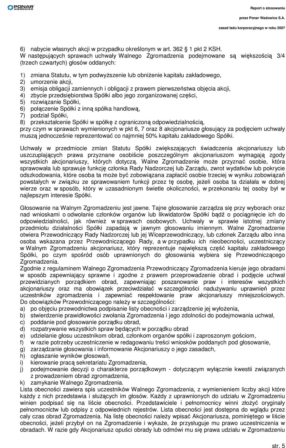 umorzenie akcji, 3) emisja obligacji zamiennych i obligacji z prawem pierwszeństwa objęcia akcji, 4) zbycie przedsiębiorstwa Spółki albo jego zorganizowanej części, 5) rozwiązanie Spółki, 6)