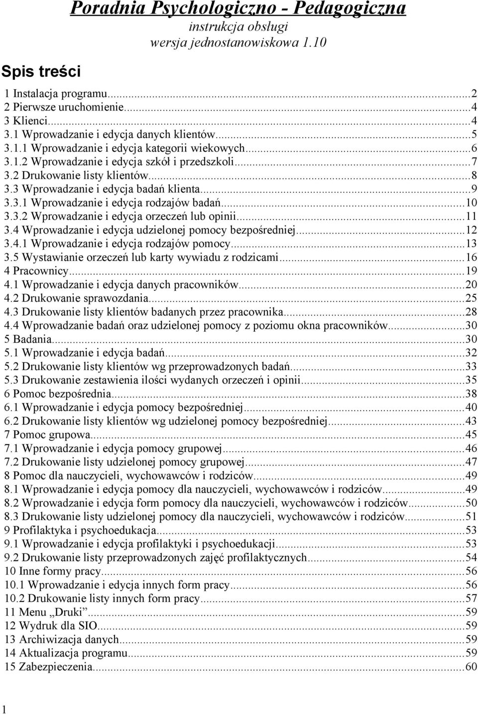 ..10 3.3.2 Wprowadzanie i edycja orzeczeń lub opinii...11 3.4 Wprowadzanie i edycja udzielonej pomocy bezpośredniej...12 3.4.1 Wprowadzanie i edycja rodzajów pomocy...13 3.