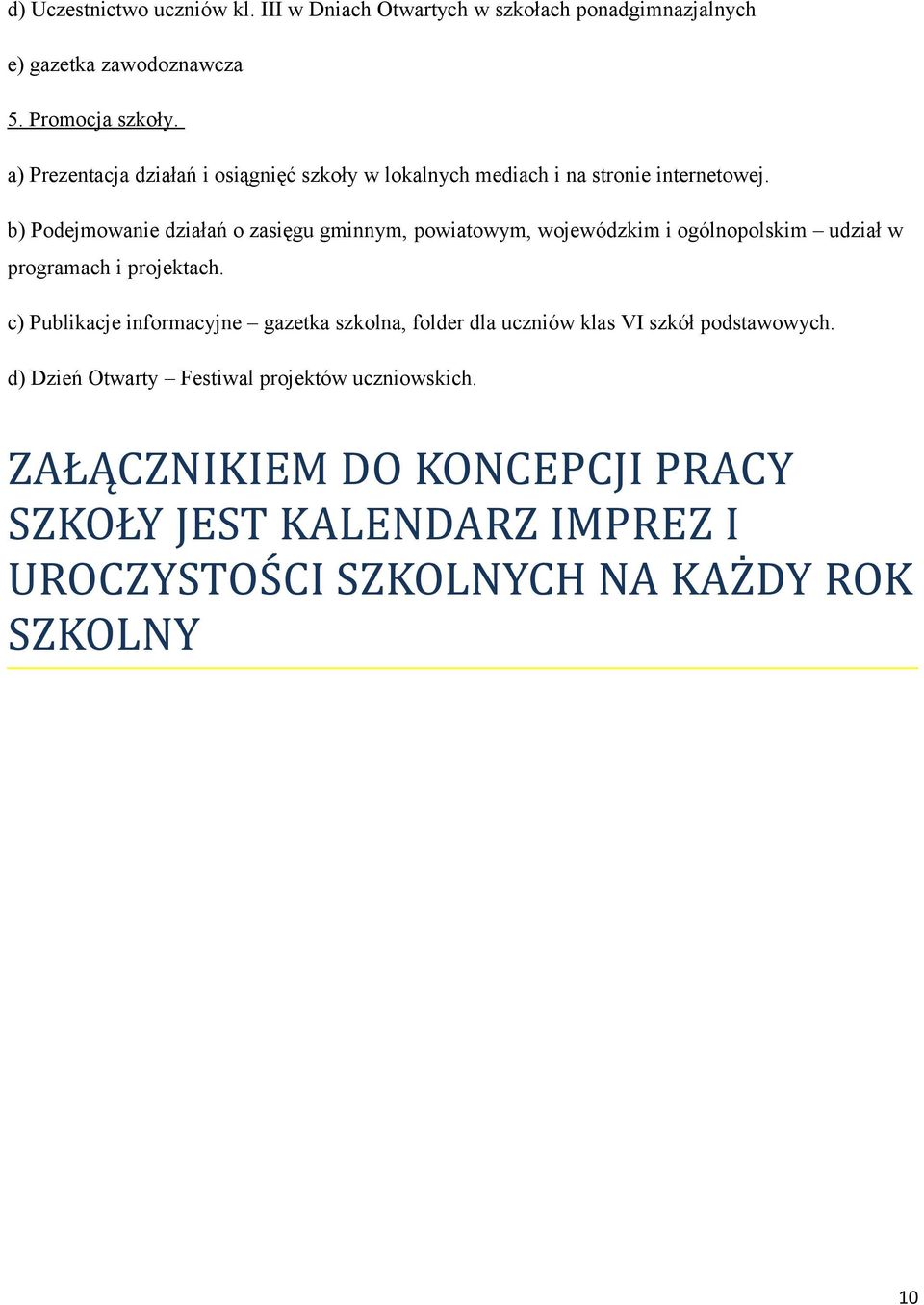 b) Podejmowanie działań o zasięgu gminnym, powiatowym, wojewódzkim i ogólnopolskim udział w programach i projektach.