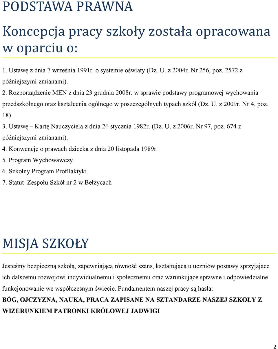 (Dz. U. z 2006r. Nr 97, poz. 674 z późniejszymi zmianami). 4. Konwencję o prawach dziecka z dnia 20 listopada 1989r. 5. Program Wychowawczy. 6. Szkolny Program Profilaktyki. 7.