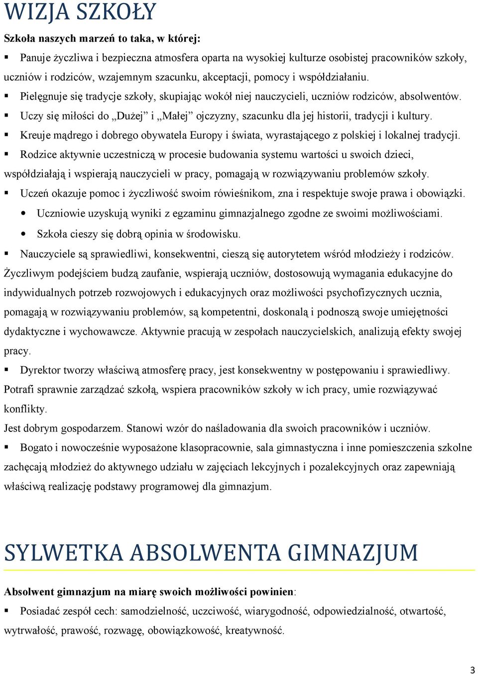 Uczy się miłości do Dużej i Małej ojczyzny, szacunku dla jej historii, tradycji i kultury. Kreuje mądrego i dobrego obywatela Europy i świata, wyrastającego z polskiej i lokalnej tradycji.