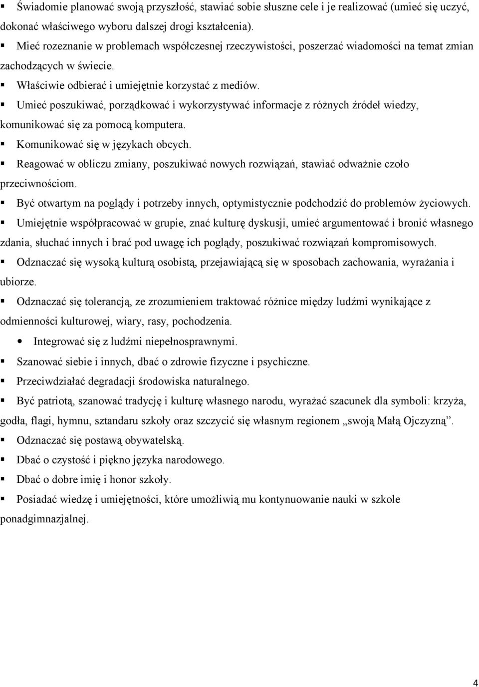 Umieć poszukiwać, porządkować i wykorzystywać informacje z różnych źródeł wiedzy, komunikować się za pomocą komputera. Komunikować się w językach obcych.