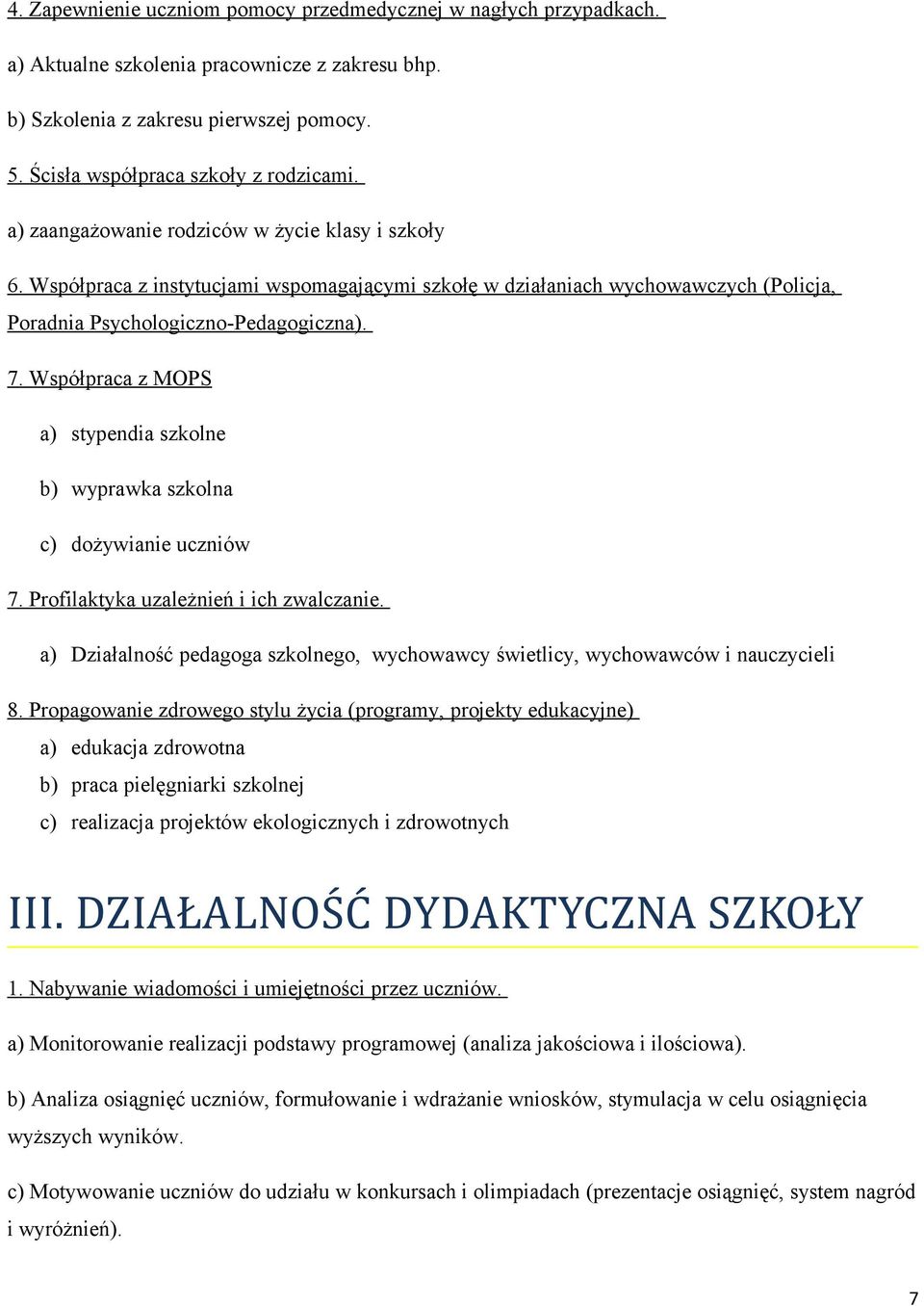 Współpraca z MOPS a) stypendia szkolne b) wyprawka szkolna c) dożywianie uczniów 7. Profilaktyka uzależnień i ich zwalczanie.