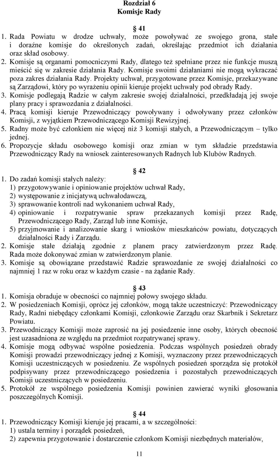 Projekty uchwał, przygotowane przez Komisje, przekazywane są Zarządowi, który po wyrażeniu opinii kieruje projekt uchwały pod obrady Rady. 3.