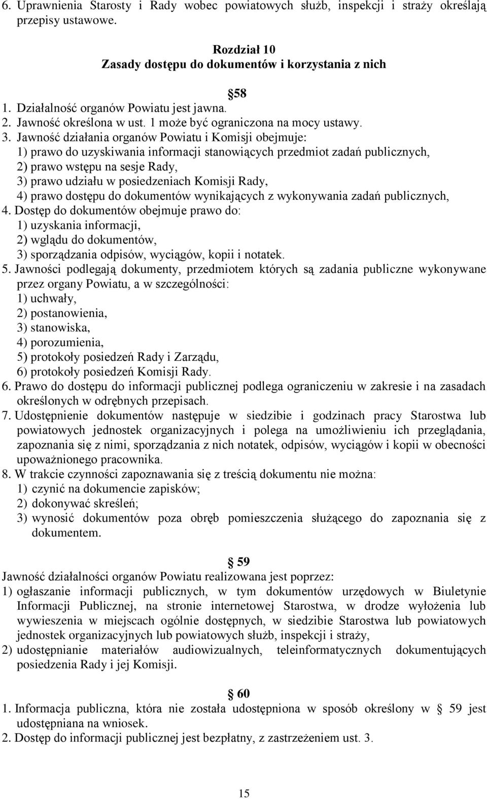 Jawność działania organów Powiatu i Komisji obejmuje: 1) prawo do uzyskiwania informacji stanowiących przedmiot zadań publicznych, 2) prawo wstępu na sesje Rady, 3) prawo udziału w posiedzeniach