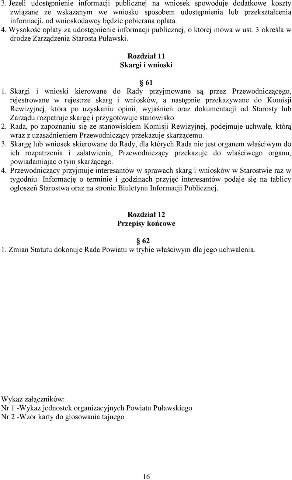 Skargi i wnioski kierowane do Rady przyjmowane są przez Przewodniczącego, rejestrowane w rejestrze skarg i wniosków, a następnie przekazywane do Komisji Rewizyjnej, która po uzyskaniu opinii,