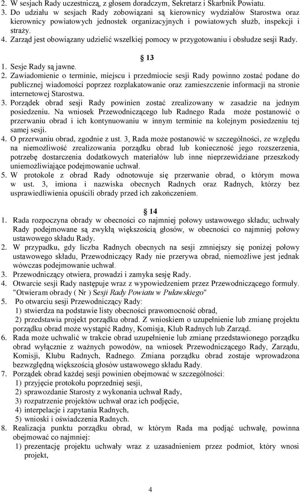 Zarząd jest obowiązany udzielić wszelkiej pomocy w przygotowaniu i obsłudze sesji Rady. 13 1. Sesje Rady są jawne. 2.