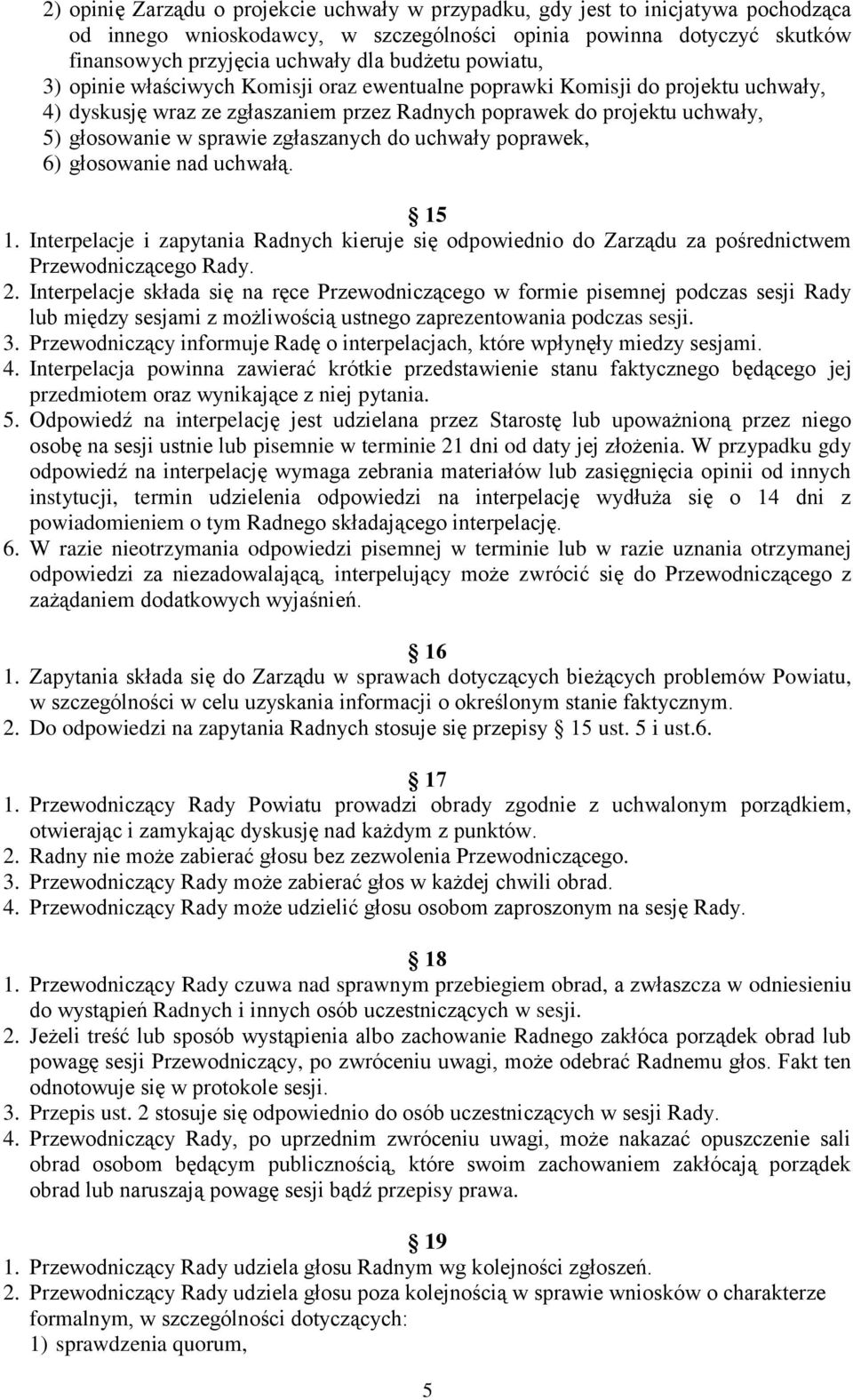 zgłaszanych do uchwały poprawek, 6) głosowanie nad uchwałą. 15 1. Interpelacje i zapytania Radnych kieruje się odpowiednio do Zarządu za pośrednictwem Przewodniczącego Rady. 2.