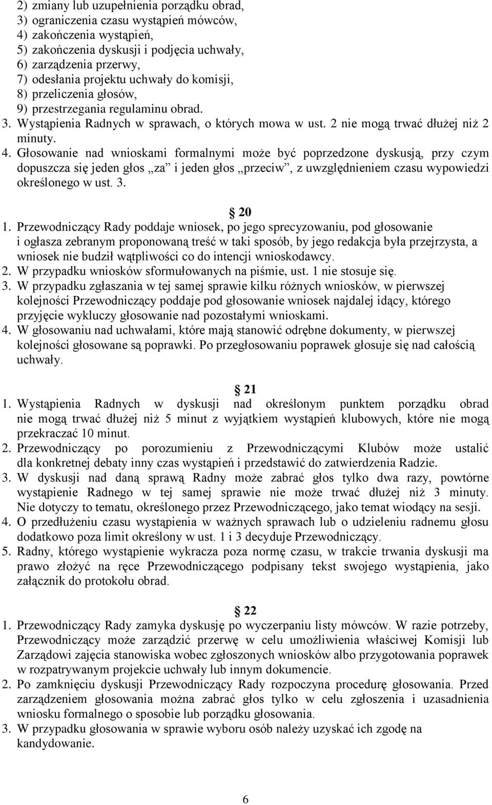 Głosowanie nad wnioskami formalnymi może być poprzedzone dyskusją, przy czym dopuszcza się jeden głos za i jeden głos przeciw, z uwzględnieniem czasu wypowiedzi określonego w ust. 3. 20 1.