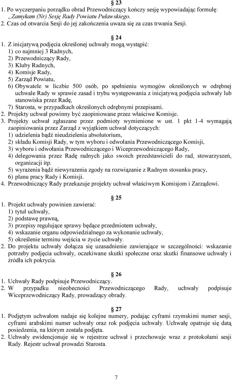 Z inicjatywą podjęcia określonej uchwały mogą wystąpić: 1) co najmniej 3 Radnych, 2) Przewodniczący Rady, 3) Kluby Radnych, 4) Komisje Rady, 5) Zarząd Powiatu, 6) Obywatele w liczbie 500 osób, po