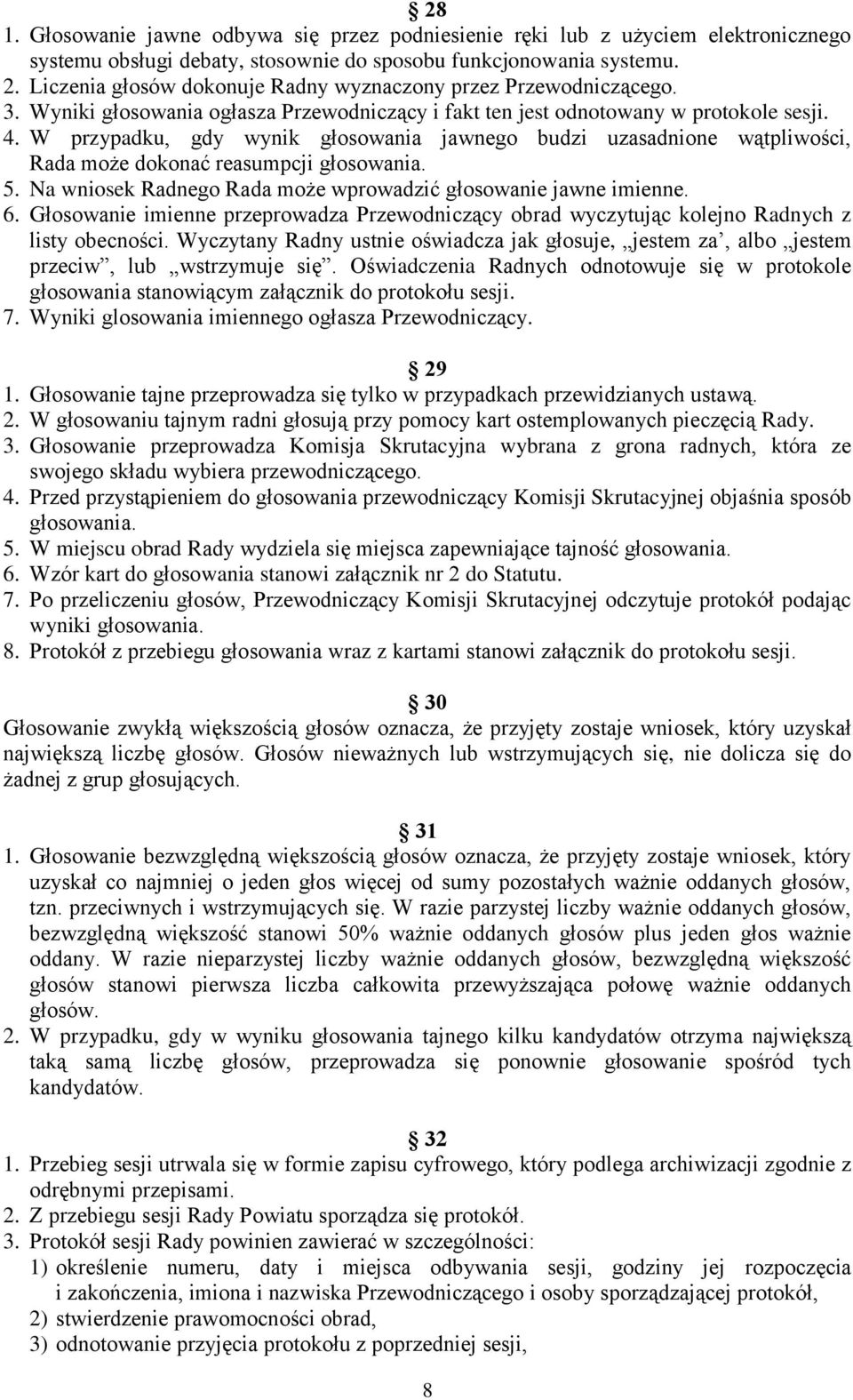 W przypadku, gdy wynik głosowania jawnego budzi uzasadnione wątpliwości, Rada może dokonać reasumpcji głosowania. 5. Na wniosek Radnego Rada może wprowadzić głosowanie jawne imienne. 6.