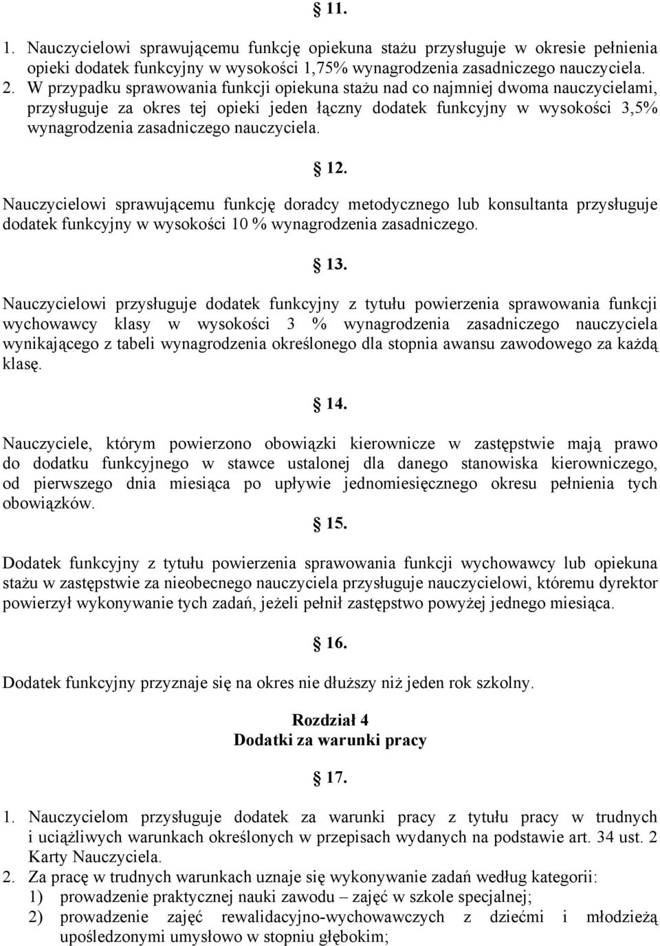 nauczyciela. 12. Nauczycielowi sprawującemu funkcję doradcy metodycznego lub konsultanta przysługuje dodatek funkcyjny w wysokości 10 % wynagrodzenia zasadniczego. 13.