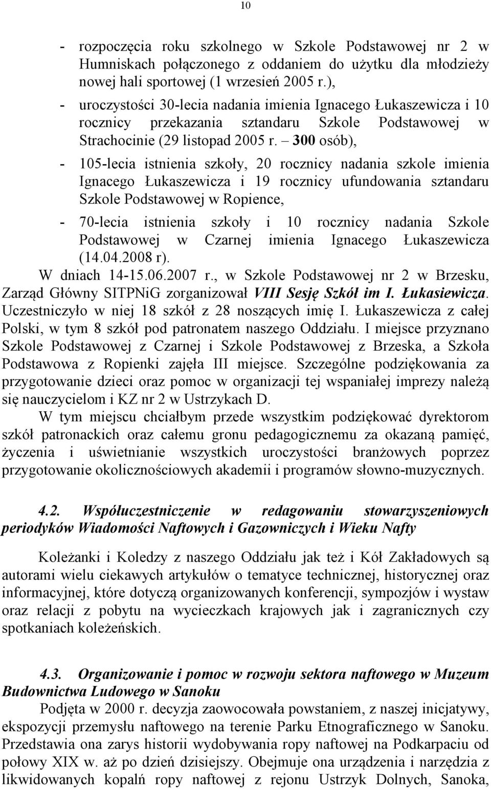 300 osób), - 105-lecia istnienia szkoły, 20 rocznicy nadania szkole imienia Ignacego Łukaszewicza i 19 rocznicy ufundowania sztandaru Szkole Podstawowej w Ropience, - 70-lecia istnienia szkoły i 10