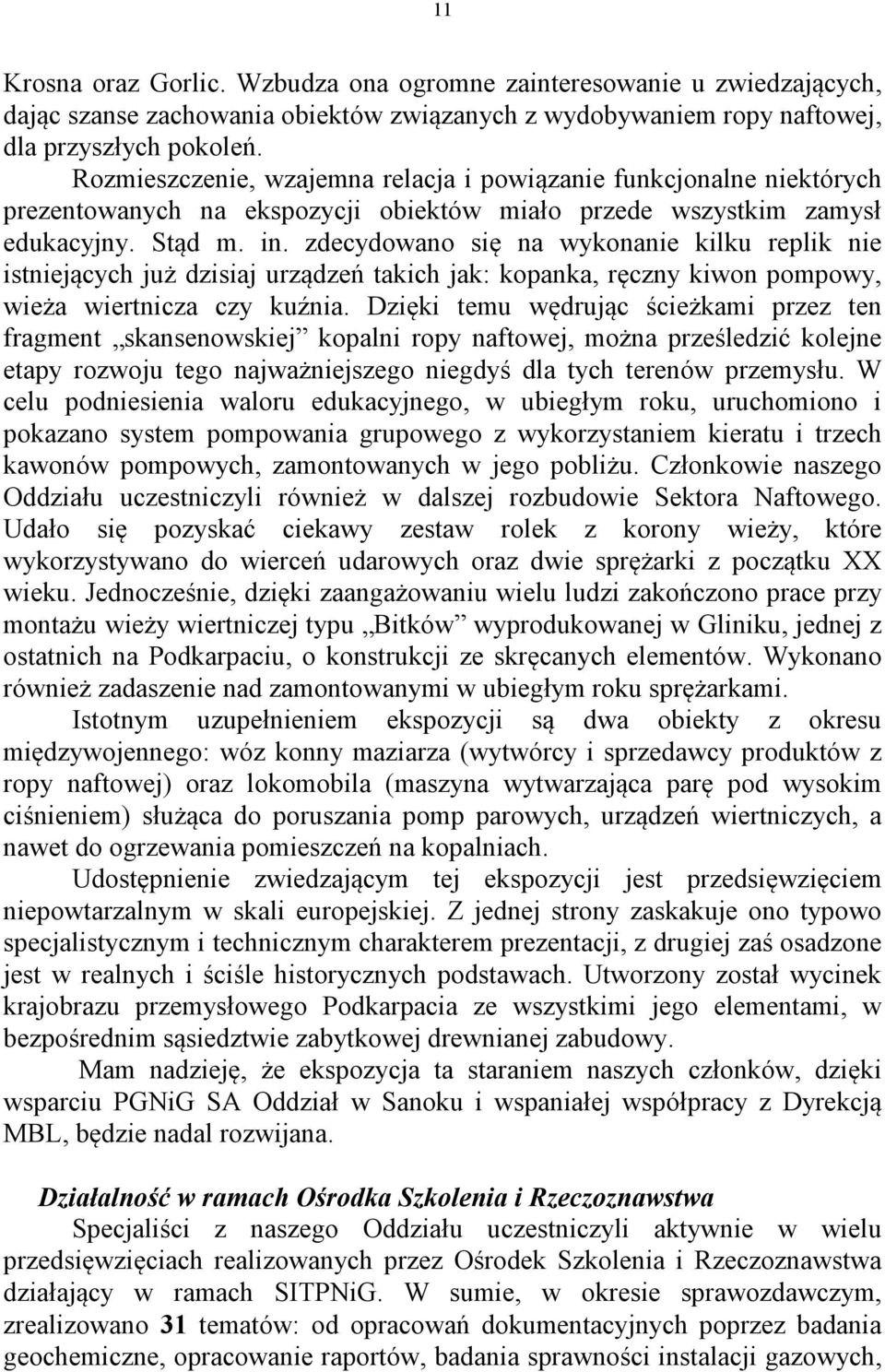 zdecydowano się na wykonanie kilku replik nie istniejących już dzisiaj urządzeń takich jak: kopanka, ręczny kiwon pompowy, wieża wiertnicza czy kuźnia.