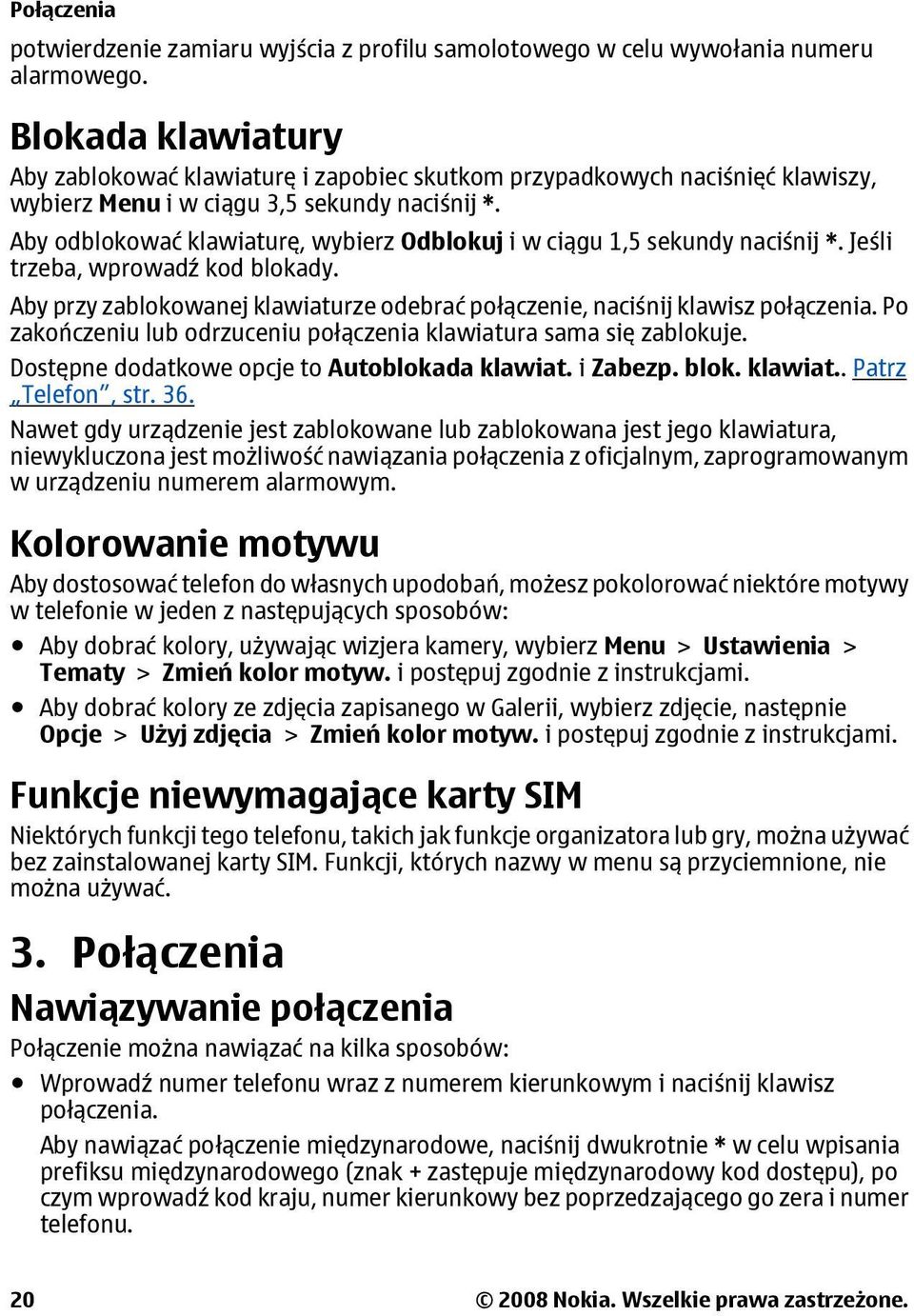 Aby odblokować klawiaturę, wybierz Odblokuj i w ciągu 1,5 sekundy naciśnij *. Jeśli trzeba, wprowadź kod blokady. Aby przy zablokowanej klawiaturze odebrać połączenie, naciśnij klawisz połączenia.