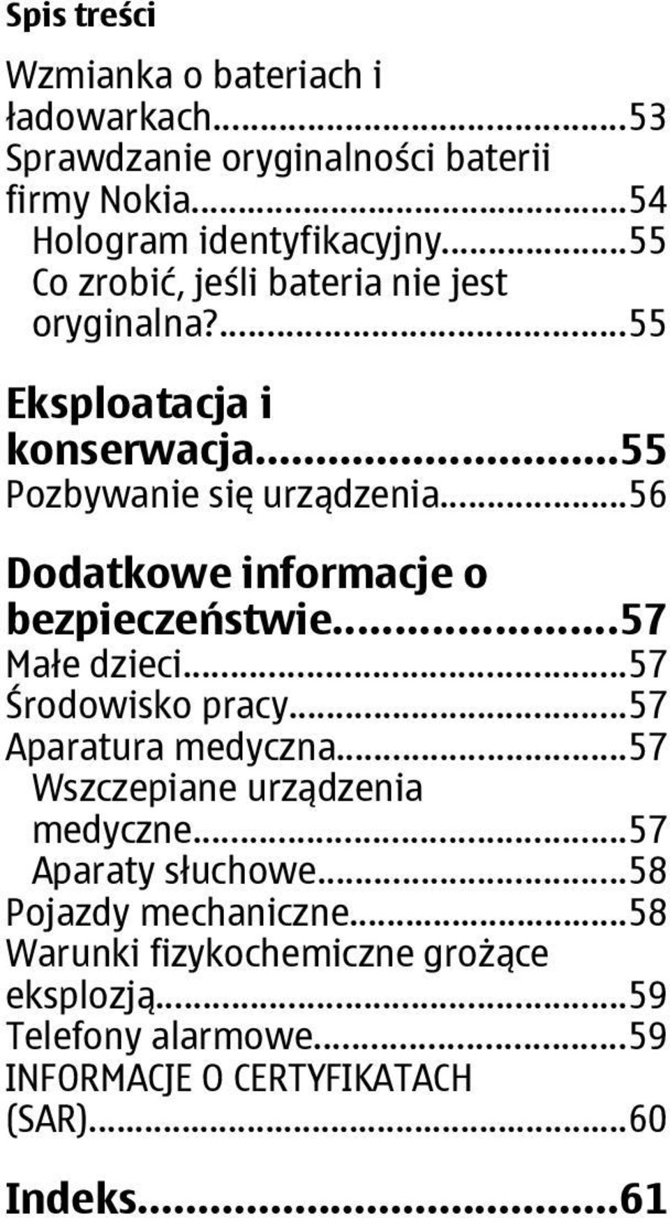 ..56 Dodatkowe informacje o bezpieczeństwie...57 Małe dzieci...57 Środowisko pracy...57 Aparatura medyczna.