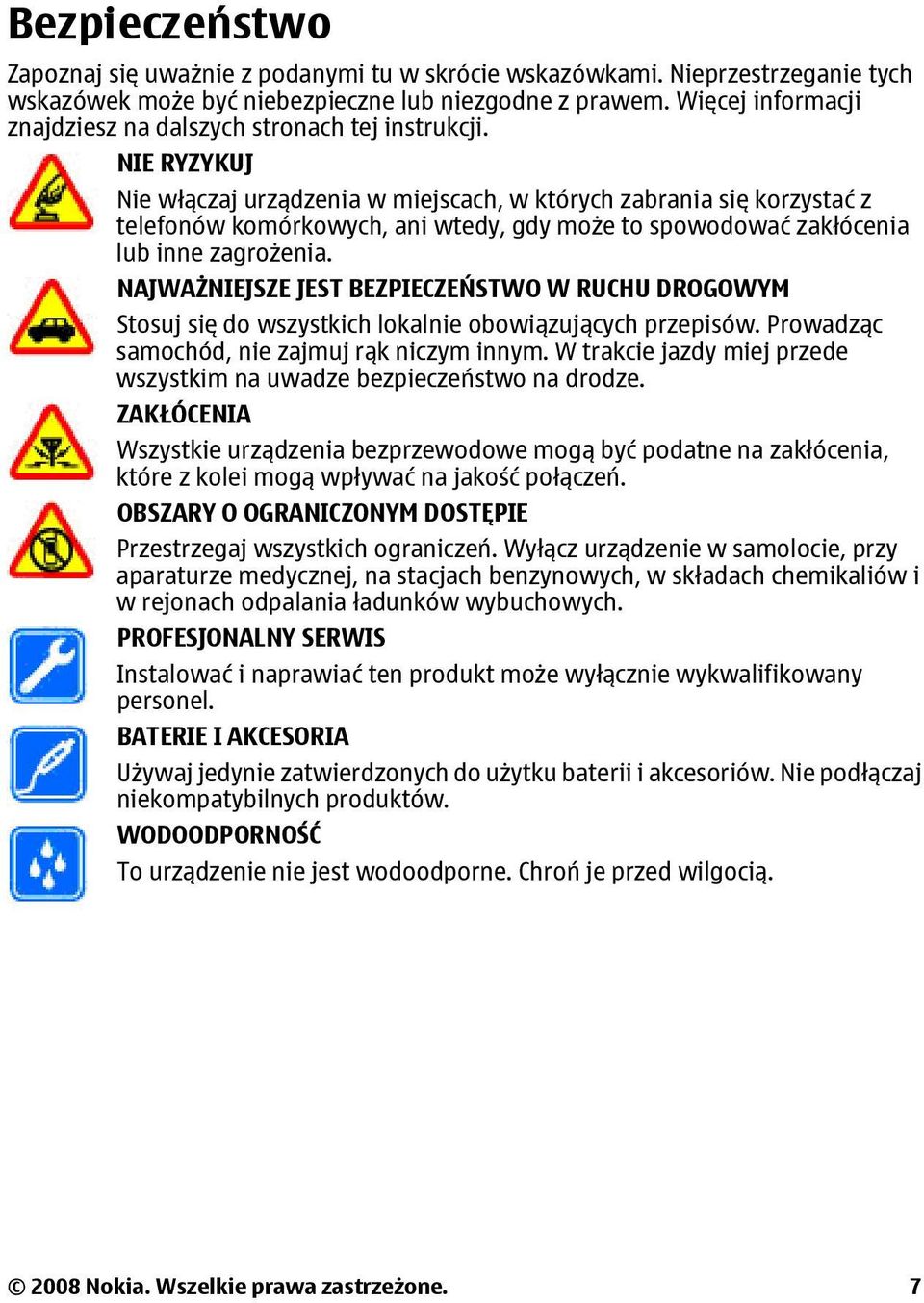 NIE RYZYKUJ Nie włączaj urządzenia w miejscach, w których zabrania się korzystać z telefonów komórkowych, ani wtedy, gdy może to spowodować zakłócenia lub inne zagrożenia.