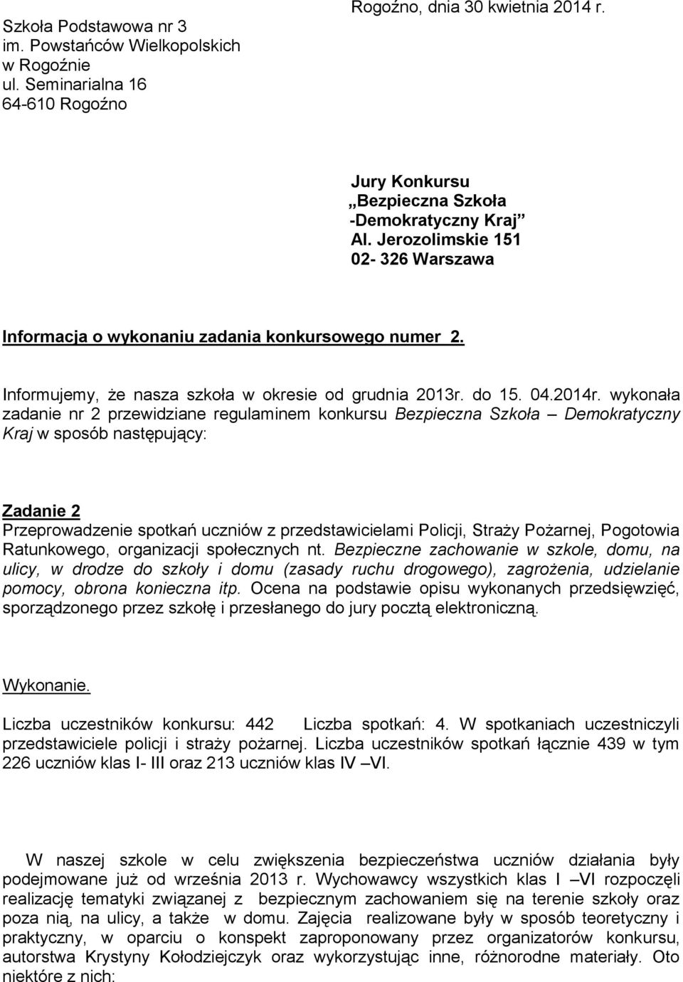 wykonała zadanie nr 2 przewidziane regulaminem konkursu Bezpieczna Szkoła Demokratyczny Kraj w sposób następujący: Zadanie 2 Przeprowadzenie spotkań uczniów z przedstawicielami Policji, Straży