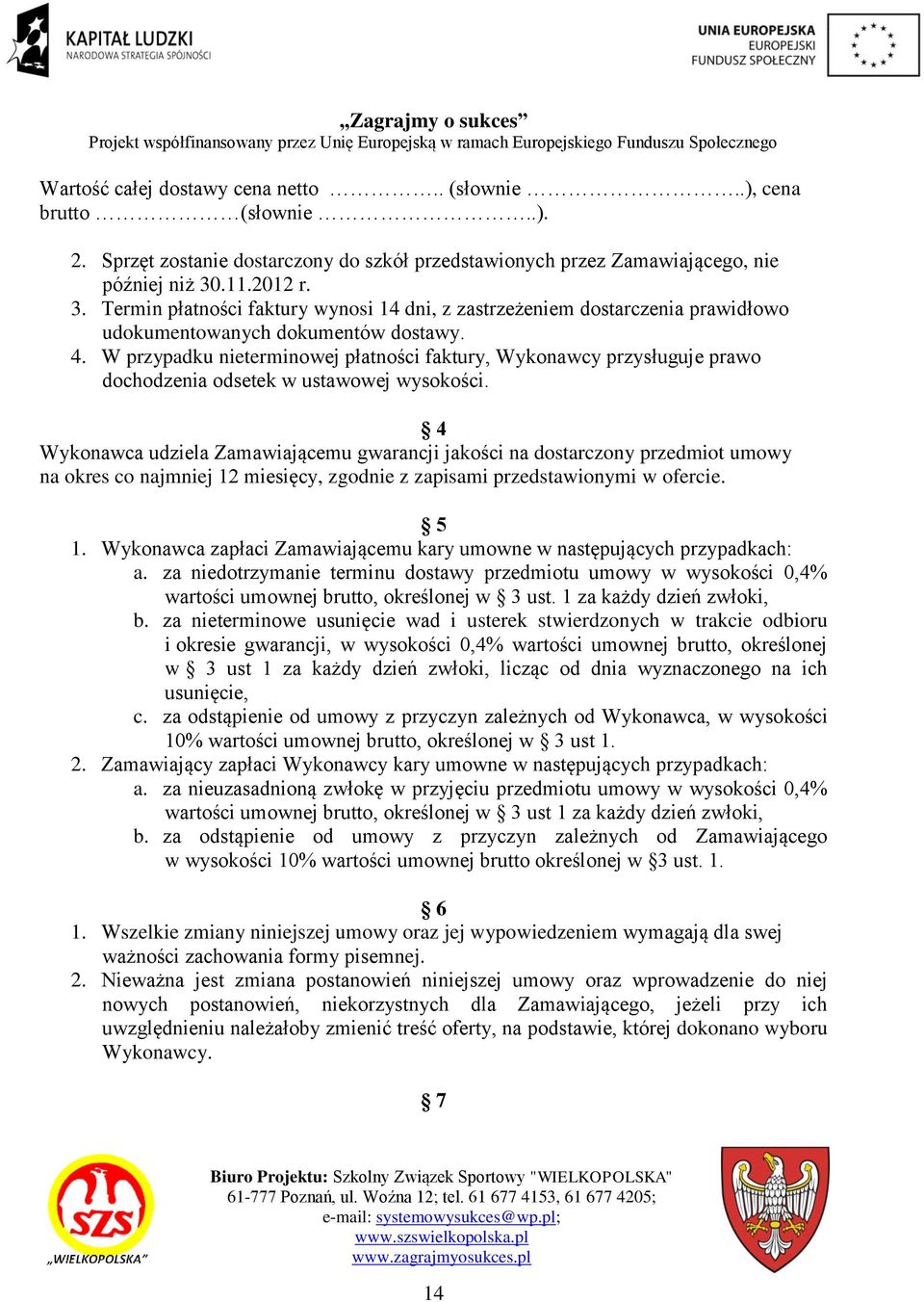 W przypadku nieterminowej płatności faktury, Wykonawcy przysługuje prawo dochodzenia odsetek w ustawowej wysokości.