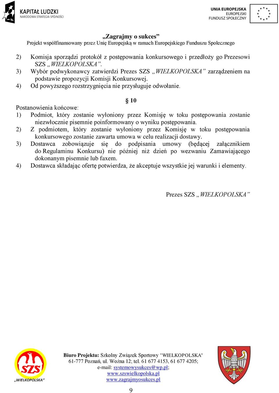 10 Postanowienia końcowe: 1) Podmiot, który zostanie wyłoniony przez Komisję w toku postępowania zostanie niezwłocznie pisemnie poinformowany o wyniku postępowania.