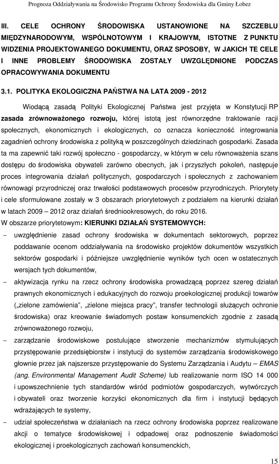 POLITYKA EKOLOGICZNA PAŃSTWA NA LATA 2009-2012 Wiodącą zasadą Polityki Ekologicznej Państwa jest przyjęta w Konstytucji RP zasada zrównowaŝonego rozwoju, której istotą jest równorzędne traktowanie