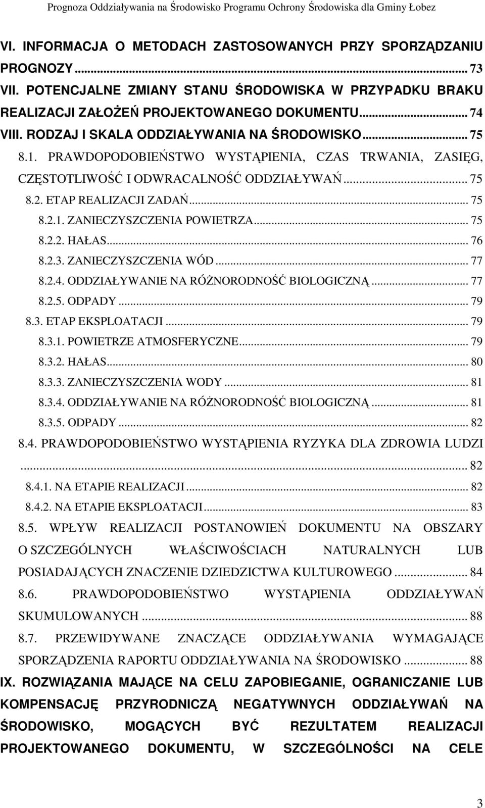 .. 75 8.2.2. HAŁAS... 76 8.2.3. ZANIECZYSZCZENIA WÓD... 77 8.2.4. ODDZIAŁYWANIE NA RÓśNORODNOŚĆ BIOLOGICZNĄ... 77 8.2.5. ODPADY... 79 8.3. ETAP EKSPLOATACJI... 79 8.3.1. POWIETRZE ATMOSFERYCZNE... 79 8.3.2. HAŁAS... 80 8.