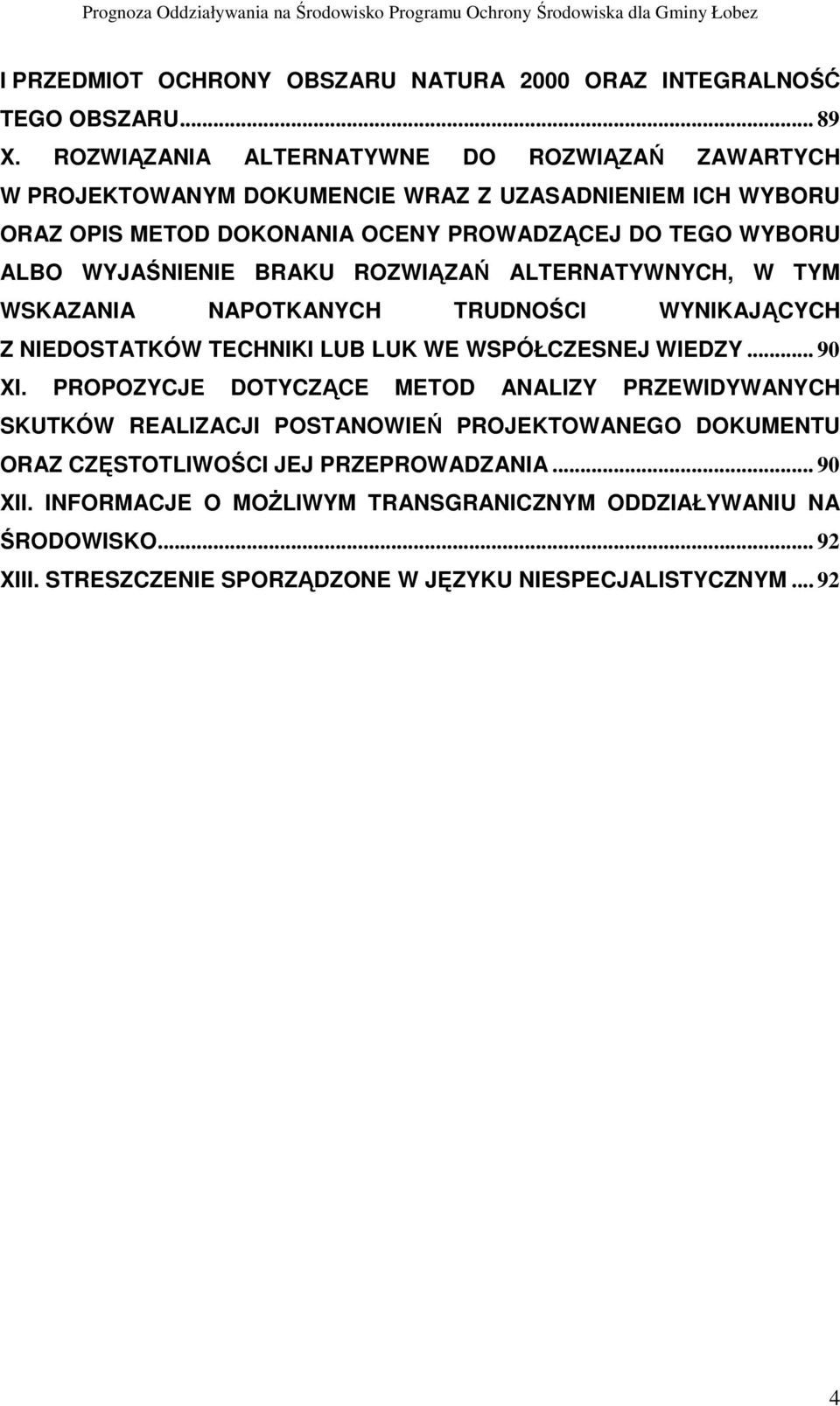 WYJAŚNIENIE BRAKU ROZWIĄZAŃ ALTERNATYWNYCH, W TYM WSKAZANIA NAPOTKANYCH TRUDNOŚCI WYNIKAJĄCYCH Z NIEDOSTATKÓW TECHNIKI LUB LUK WE WSPÓŁCZESNEJ WIEDZY... 90 XI.