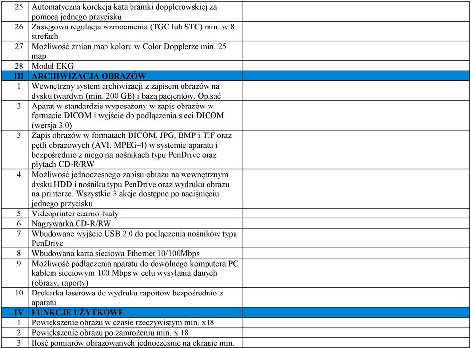 Opisać 2 Aparat w standardzie wyposażony w zapis obrazów w formacie DICOM i wyjście do podłączenia sieci DICOM (wersja 3.