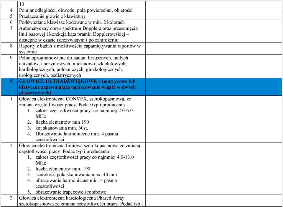 zapamiętywania raportów w systemie 9 Pełne oprogramowanie do badań: brzusznych, małych narządów, naczyniowych, mięśniowo-szkieletowych, kardiologicznych, położniczych, ginekologicznych,