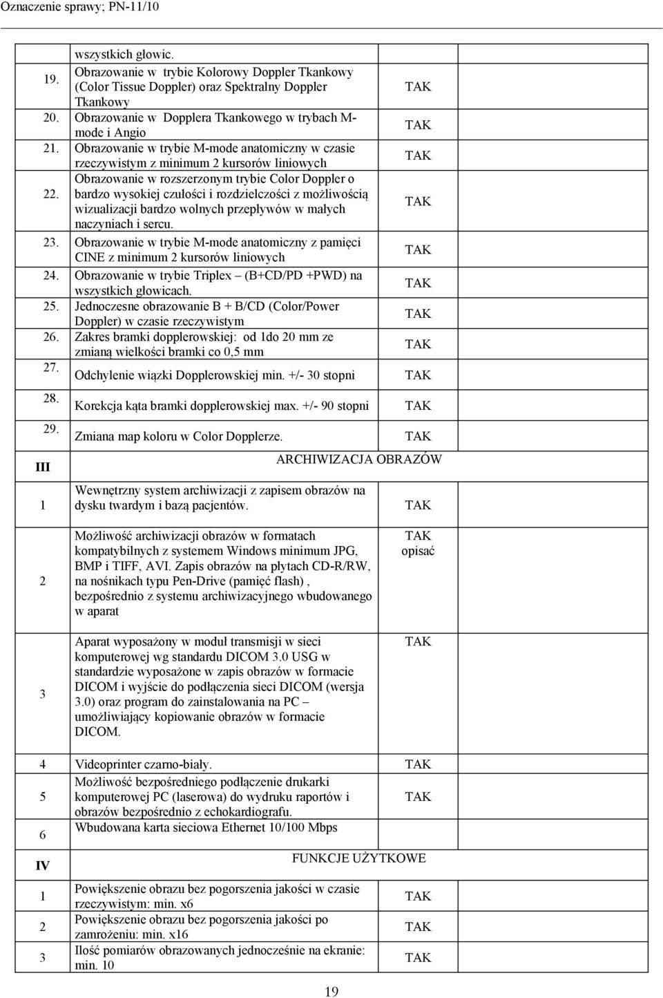 brdzo wysokiej czułości i rozdzielczości z możliwością wizulizcji brdzo wolnych przepływów w młych nczynich i sercu. 23.