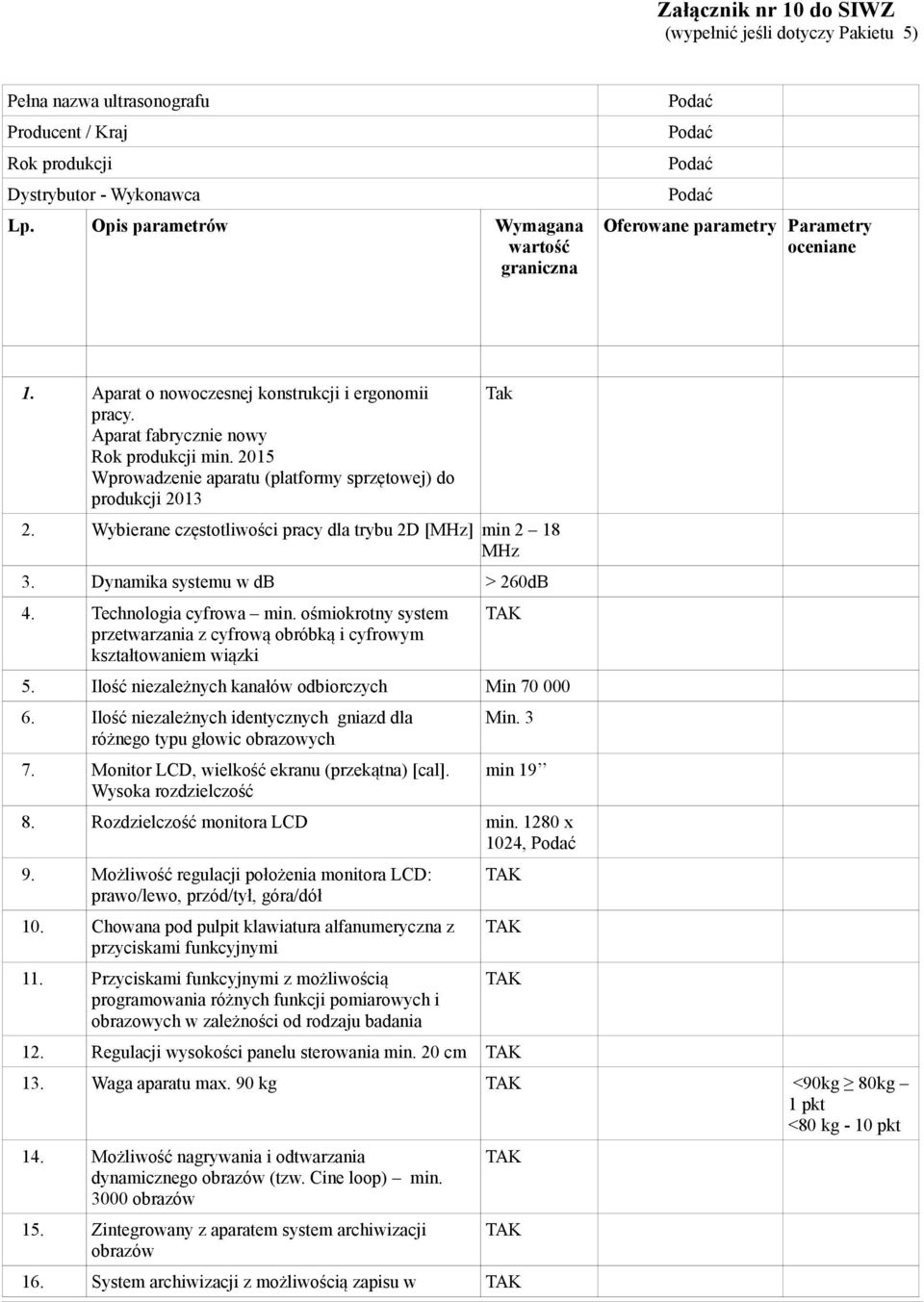 2015 Wprowadzenie aparatu (platformy sprzętowej) do produkcji 2013 2. Wybierane częstotliwości pracy dla trybu 2D [MHz] min 2 18 MHz 3. Dynamika systemu w db > 260dB 4. Technologia cyfrowa min.