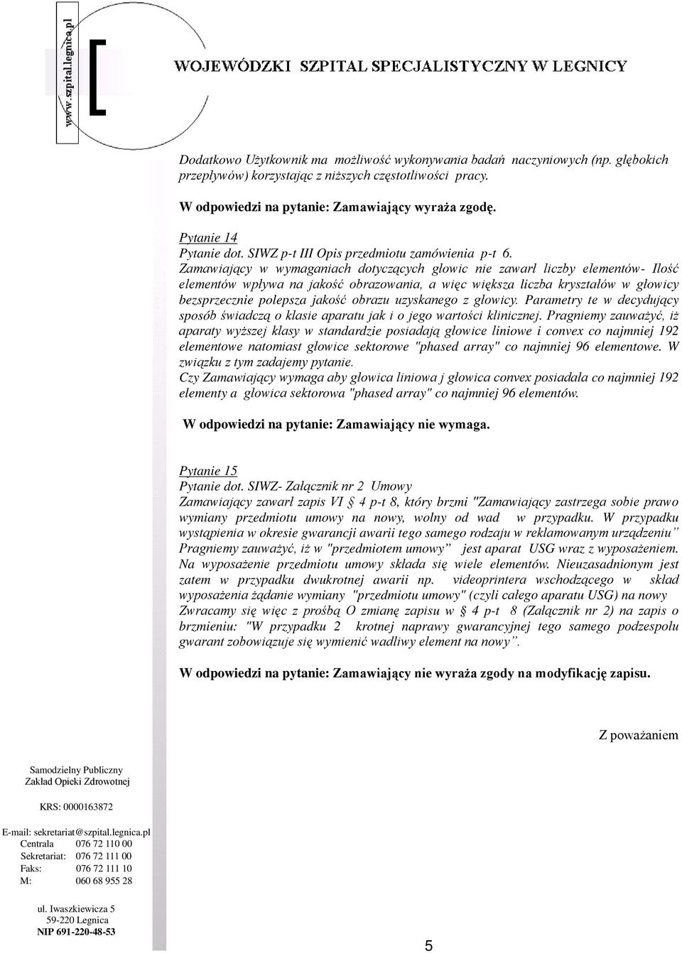 Zamawiający w wymaganiach dotyczących głowic nie zawarł liczby elementów- Ilość elementów wpływa na jakość obrazowania, a więc większa liczba kryształów w głowicy bezsprzecznie polepsza jakość obrazu