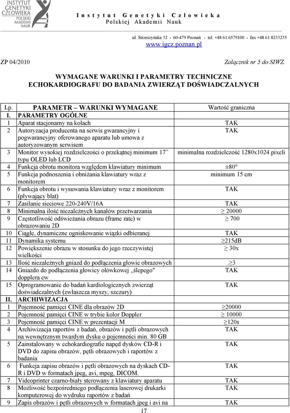 o przekątnej minimum 17 minimalna rozdzielczość 1280x1024 pixeli typu OLED lub LCD 4 Funkcja obrotu monitora względem klawiatury minimum ±80 5 Funkcja podnoszenia i obniżania klawiatury wraz z