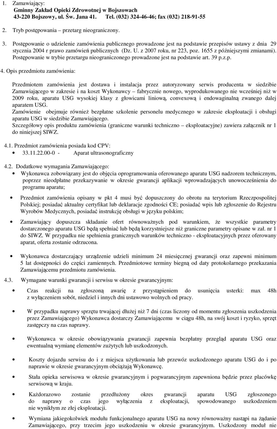 Postępowanie o udzielenie zamówienia publicznego prowadzone jest na podstawie przepisów ustawy z dnia 29 stycznia 2004 r prawo zamówień publicznych (Dz. U. z 2007 roku, nr 223, poz.