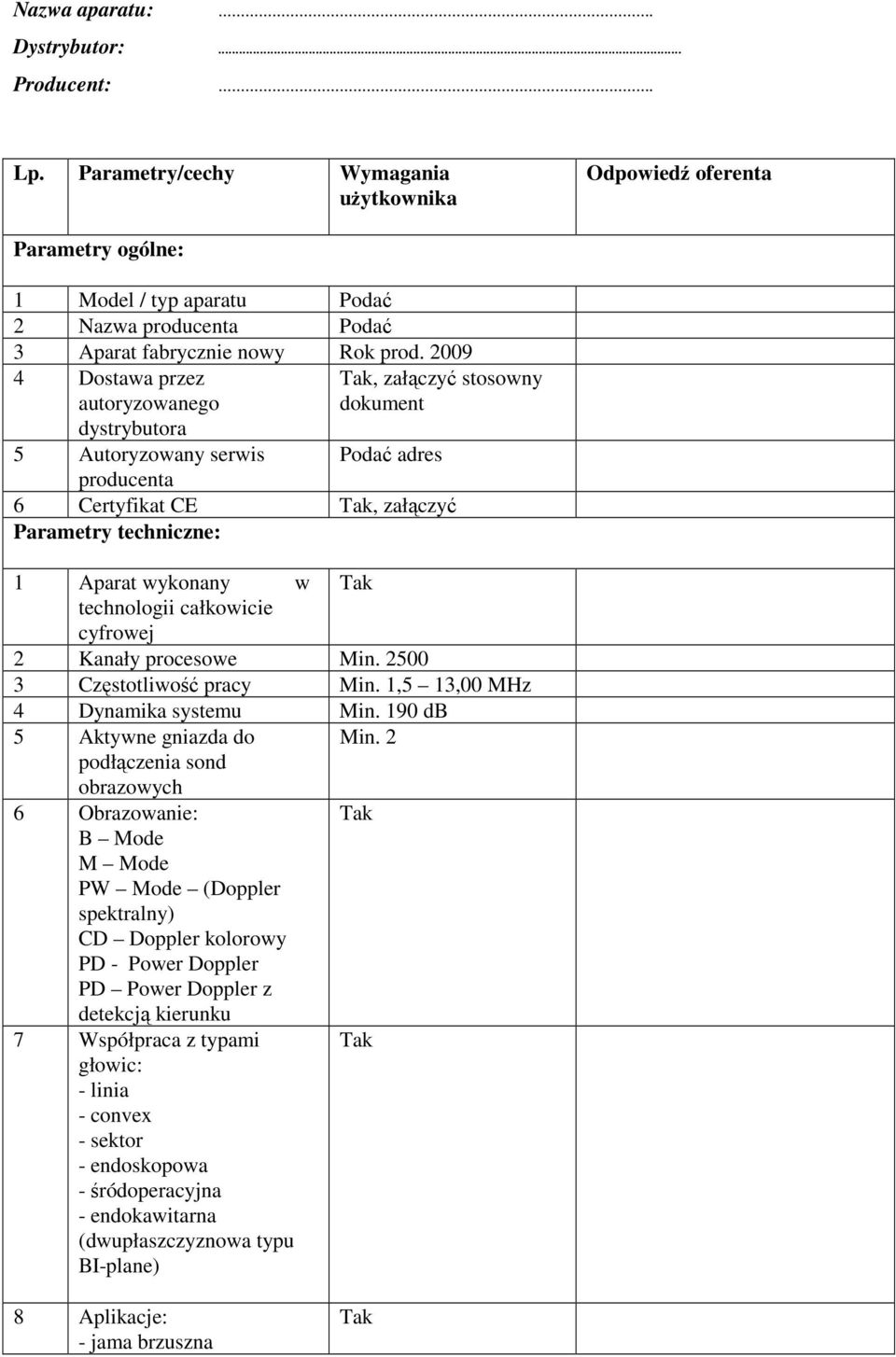 2009 4 Dostawa przez autoryzowanego dystrybutora, załączyć stosowny dokument 5 Autoryzowany serwis Podać adres producenta 6 Certyfikat CE, załączyć Parametry techniczne: 1 Aparat wykonany w