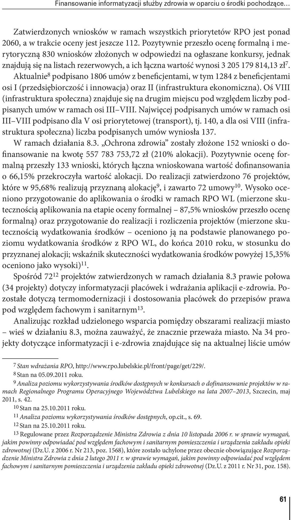 zł 7. Aktualnie 8 podpisano 1806 umów z beneficjentami, w tym 1284 z beneficjentami osi I (przedsiębiorczość i innowacja) oraz II (infrastruktura ekonomiczna).