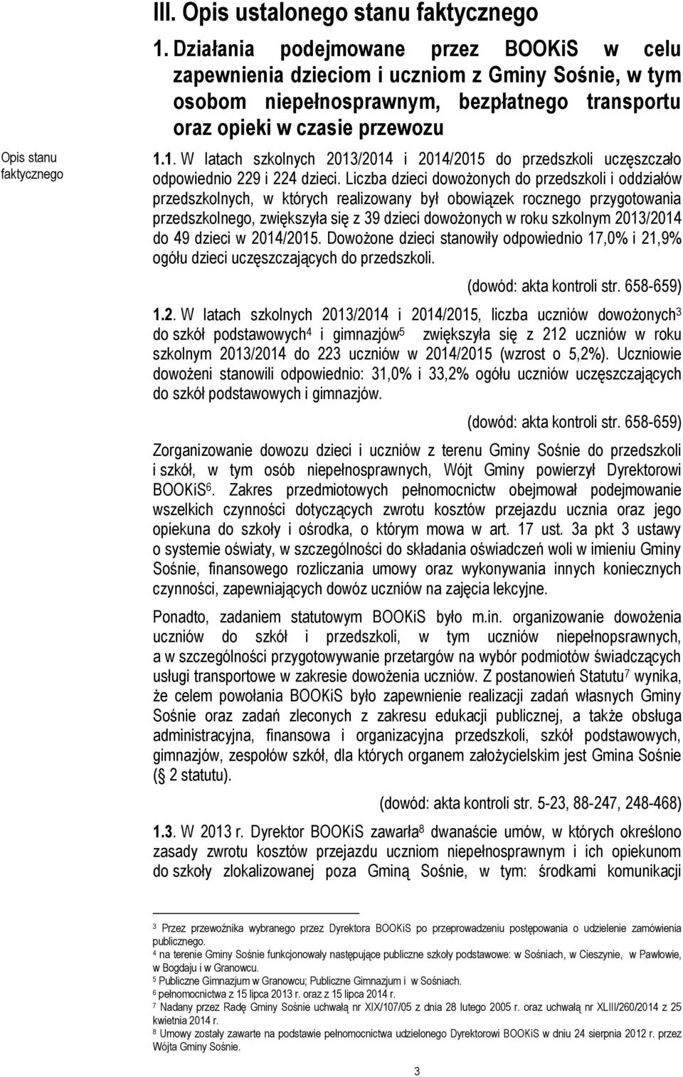 1. W latach szkolnych 2013/2014 i 2014/2015 do przedszkoli uczęszczało odpowiednio 229 i 224 dzieci.