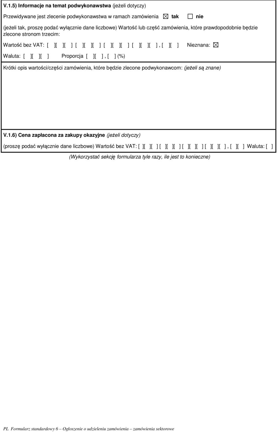 ][ ][ ] Proporcja [ ][ ], [ ] (%) Krótki opis wartości/części zamówienia, które będzie zlecone podwykonawcom: (jeżeli są znane) V.1.