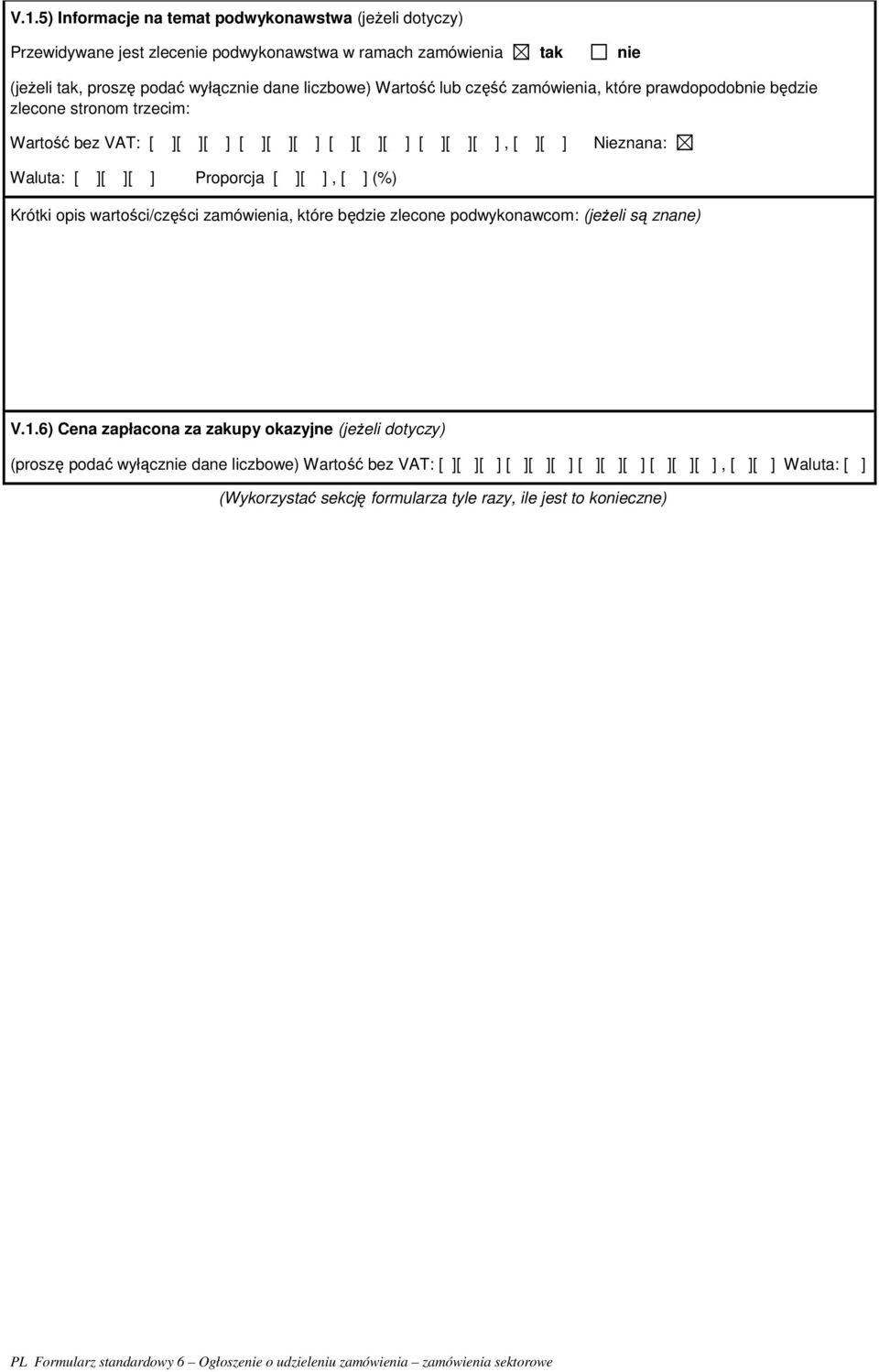 ][ ][ ] Proporcja [ ][ ], [ ] (%) Krótki opis wartości/części zamówienia, które będzie zlecone podwykonawcom: (jeżeli są znane) V.1.
