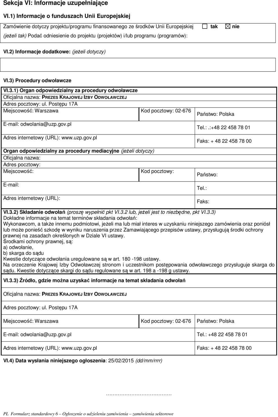 programu (programów): VI.2) Informacje dodatkowe: (jeżeli dotyczy) VI.3) Procedury odwoławcze VI.3.1) Organ odpowiedzialny za procedury odwoławcze Oficjalna nazwa: PREZES KRAJOWEJ IZBY ODWOŁAWCZEJ Adres pocztowy: ul.