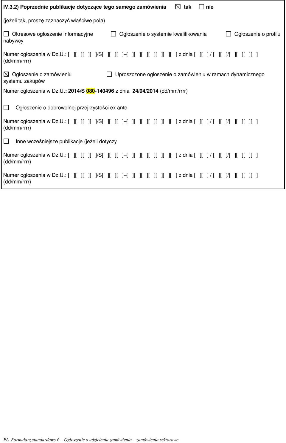 U.: 2014/S 080-140496 z dnia 24/04/2014 (dd/mm/rrrr) Uproszczone ogłoszenie o zamówieniu w ramach dynamicznego Ogłoszenie o dobrowolnej przejrzystości ex ante Numer ogłoszenia w Dz.U.: [ ][ ][ ][ ]/S[ ][ ][ ] [ ][ ][ ][ ][ ][ ][ ] z dnia [ ][ ] / [ ][ ]/[ ][ ][ ][ ] (dd/mm/rrrr) Inne wcześniejsze publikacje (jeżeli dotyczy Numer ogłoszenia w Dz.