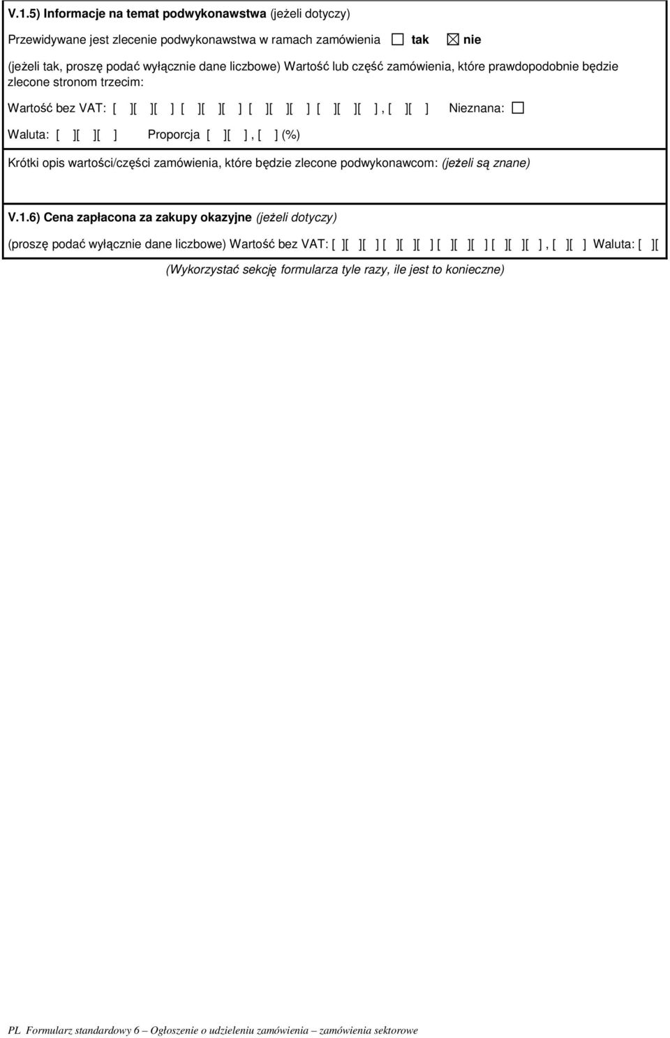 ][ ][ ] Proporcja [ ][ ], [ ] (%) Krótki opis wartości/części zamówienia, które będzie zlecone podwykonawcom: (jeżeli są znane) V.1.