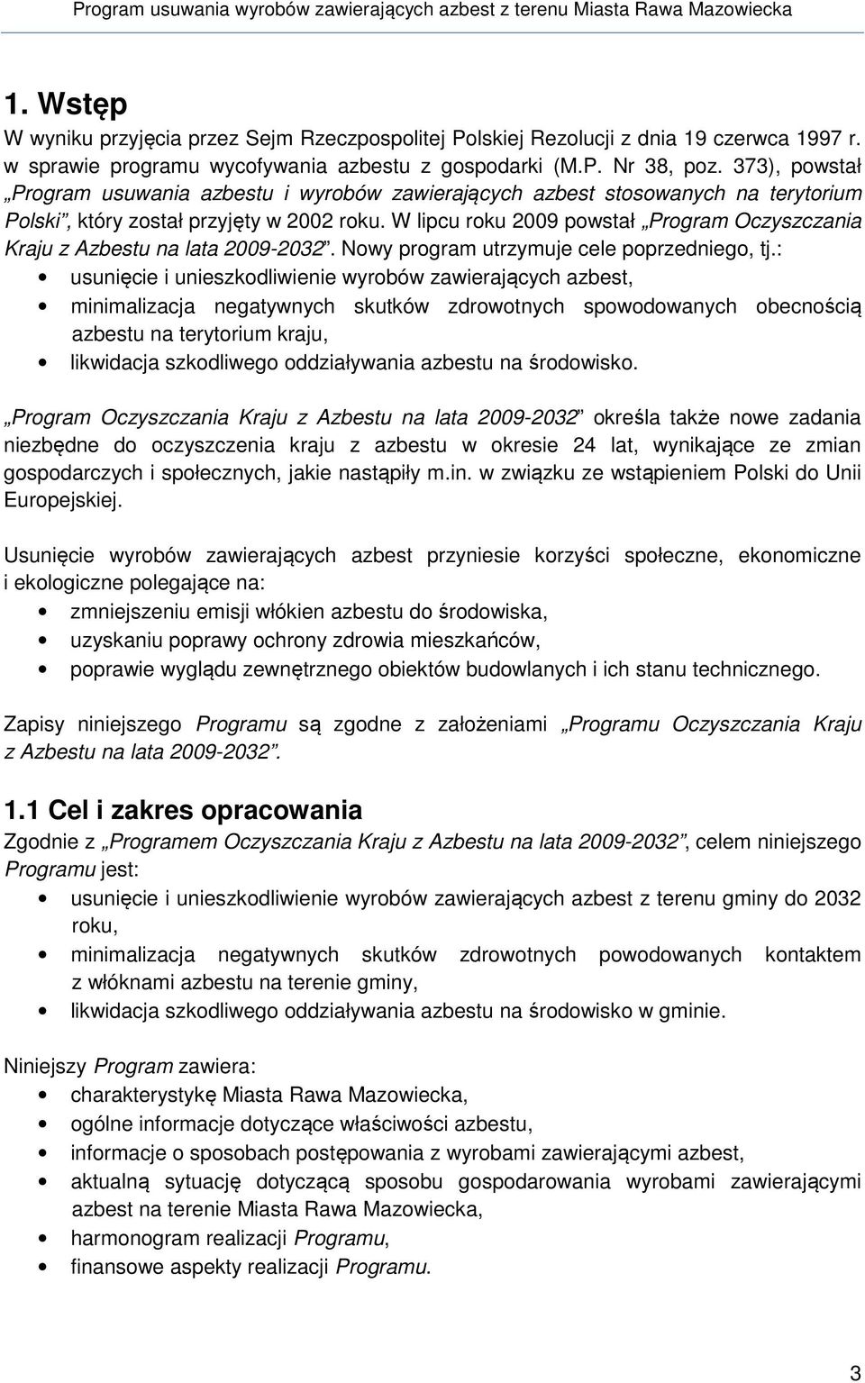 W lipcu roku 2009 powstał Program Oczyszczania Kraju z Azbestu na lata 2009-2032. Nowy program utrzymuje cele poprzedniego, tj.