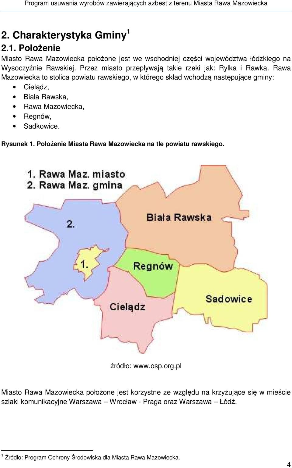 Rawa Mazowiecka to stolica powiatu rawskiego, w którego skład wchodzą następujące gminy: Cielądz, Biała Rawska, Rawa Mazowiecka, Regnów, Sadkowice. Rysunek 1.