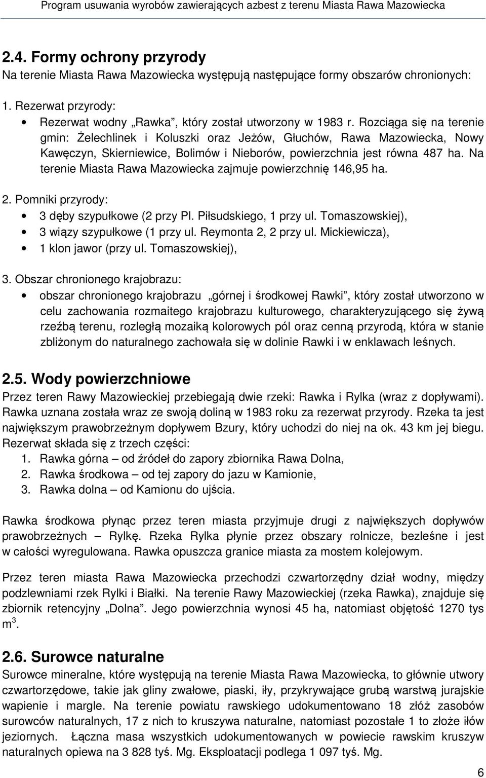 Na terenie Miasta Rawa Mazowiecka zajmuje powierzchnię 146,95 ha. 2. Pomniki przyrody: 3 dęby szypułkowe (2 przy Pl. Piłsudskiego, 1 przy ul. Tomaszowskiej), 3 wiązy szypułkowe (1 przy ul.